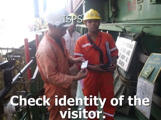 ISPS
Check identity of the
visitor.
 
