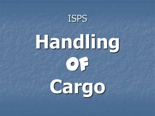 ISPS
Handling
Of
Cargo
 