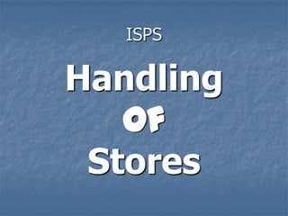 ISPS
Handling
Of
Stores
 