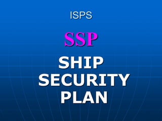 ISPS
SSP
SHIP
SECURITY
PLAN
 