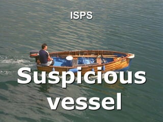 ISPS
Suspicious
vessel
 