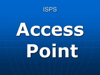 ISPS
Access
Point
 
