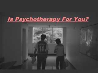 Is Psychotherapy For You?

 