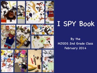 I SPY Book
By the
MJGDS 2nd Grade Class
February 2014

 