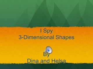I Spy 3-Dimensional Shapes By  Dina and Helsa 