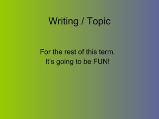 Writing / Topic For the rest of this term. It’s going to be FUN! 