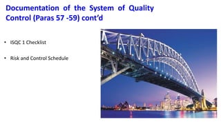 • ISQC 1 Checklist
• Risk and Control Schedule
Documentation of the System of Quality
Control (Paras 57 -59) cont’d
 