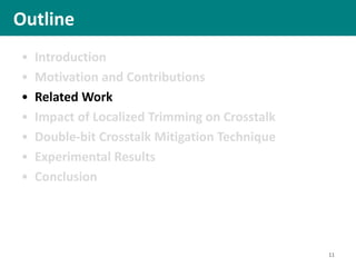 • Introduction
• Motivation and Contributions
• Related Work
• Impact of Localized Trimming on Crosstalk
• Double-bit Crosstalk Mitigation Technique
• Experimental Results
• Conclusion
Outline
11
 