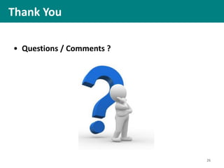 • Questions / Comments ?
Thank You
26
 