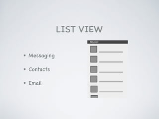 LIST VIEW
• Messaging

• Contacts

• Email
 