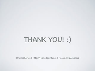 THANK YOU! :)
@mjzacharias | http://thenullpointer.in | fb.com/mjzacharias

 