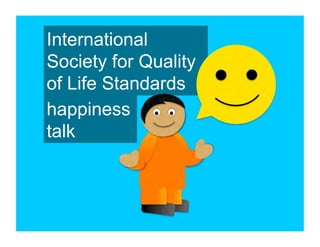 International
Society for Quality
of Life Standards
happiness
talk
 