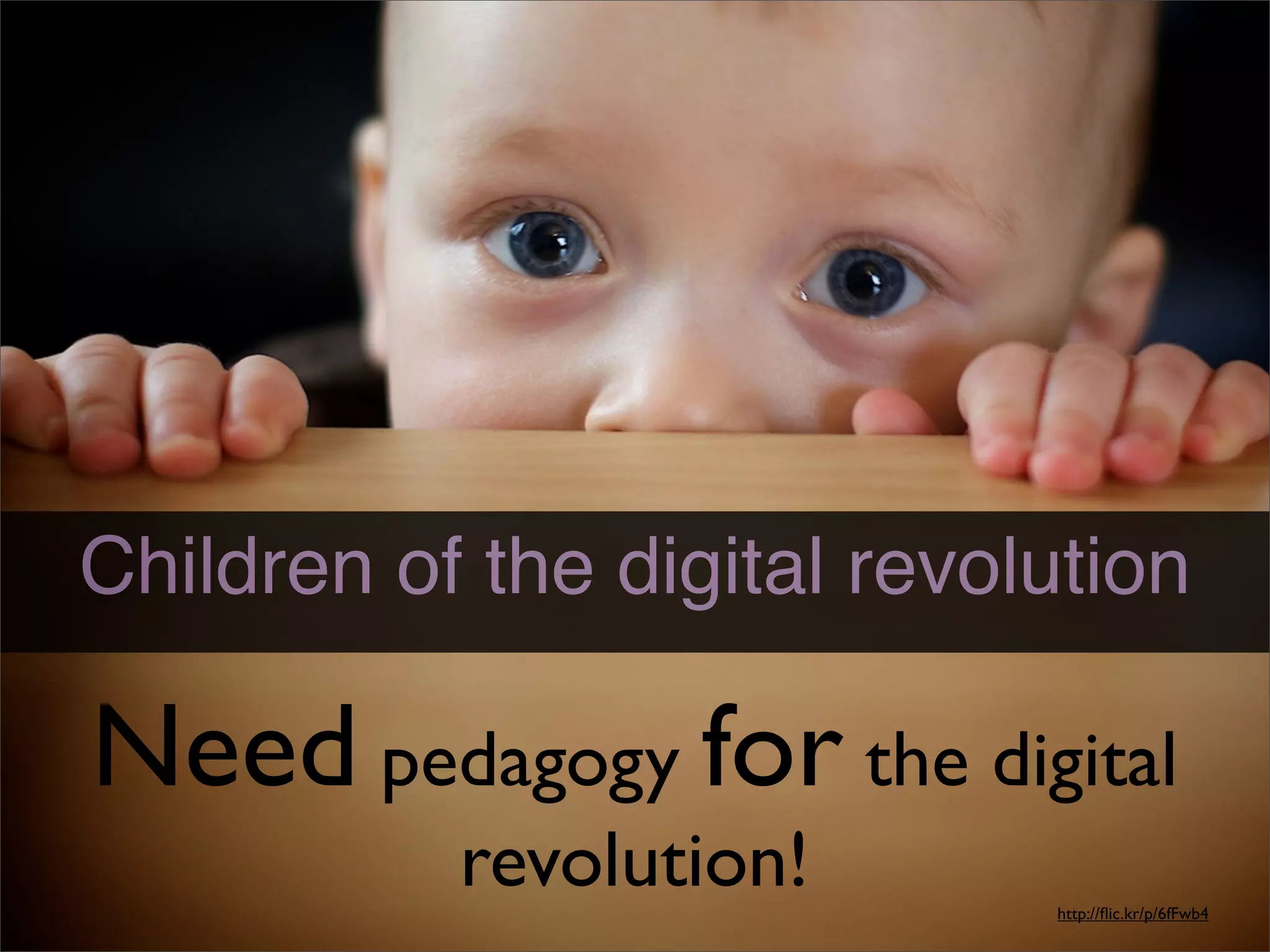 Children of the digital revolution

Need pedagogy for the digital
           revolution!       http://ﬂic.kr/p/6fFwb4
 