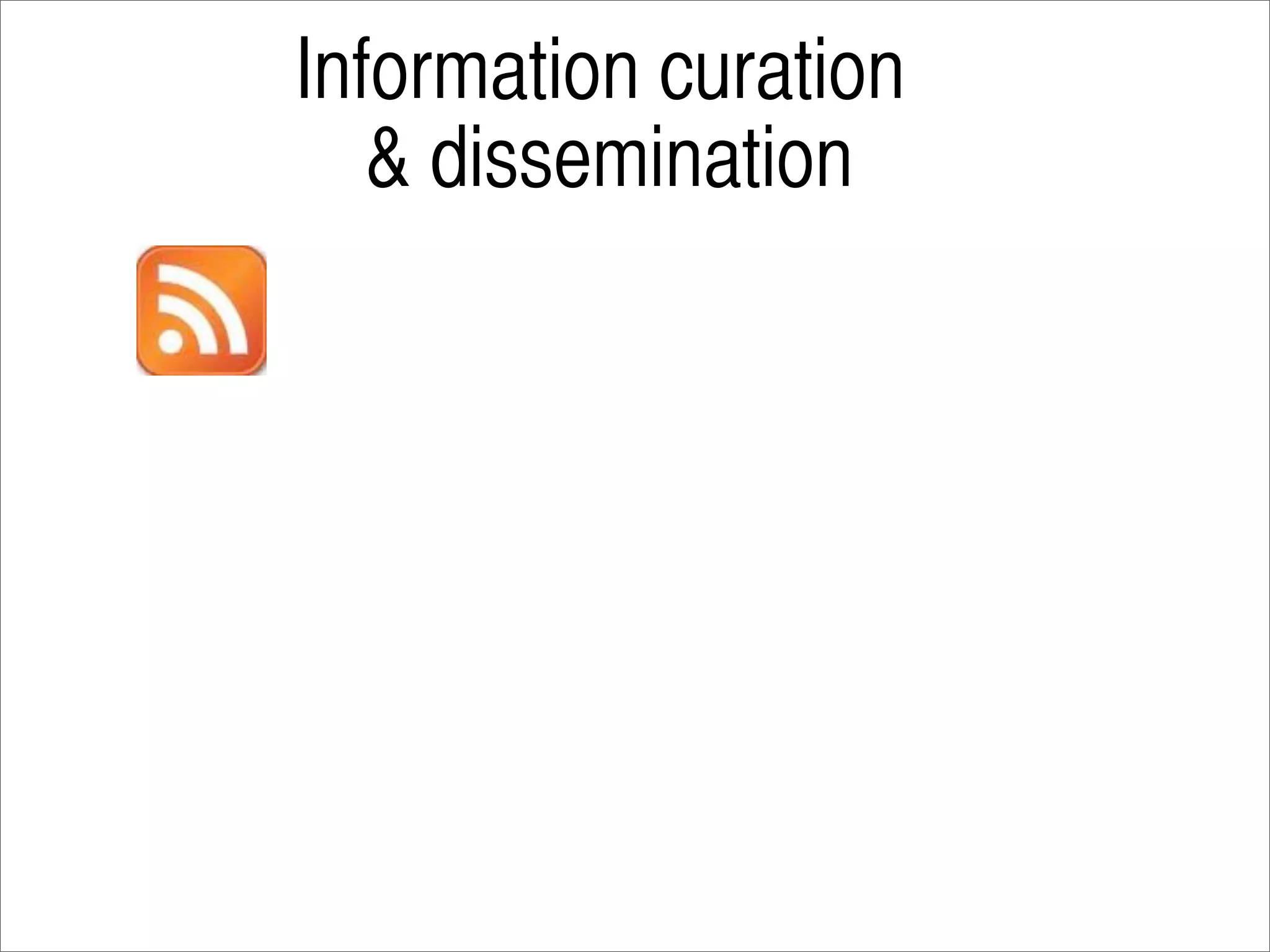 Information curation
   & dissemination
 