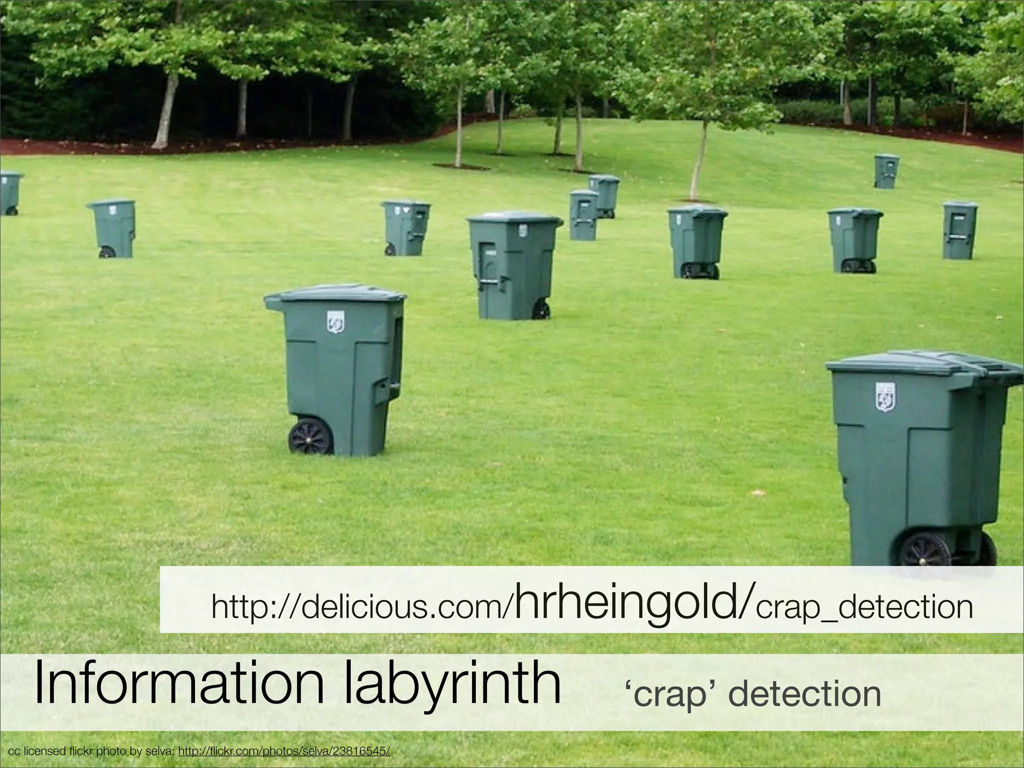 http://delicious.com/hrheingold/crap_detection

    Information labyrinth                                                   ‘crap’ detection
cc licensed ﬂickr photo by selva: http://ﬂickr.com/photos/selva/23816545/
 