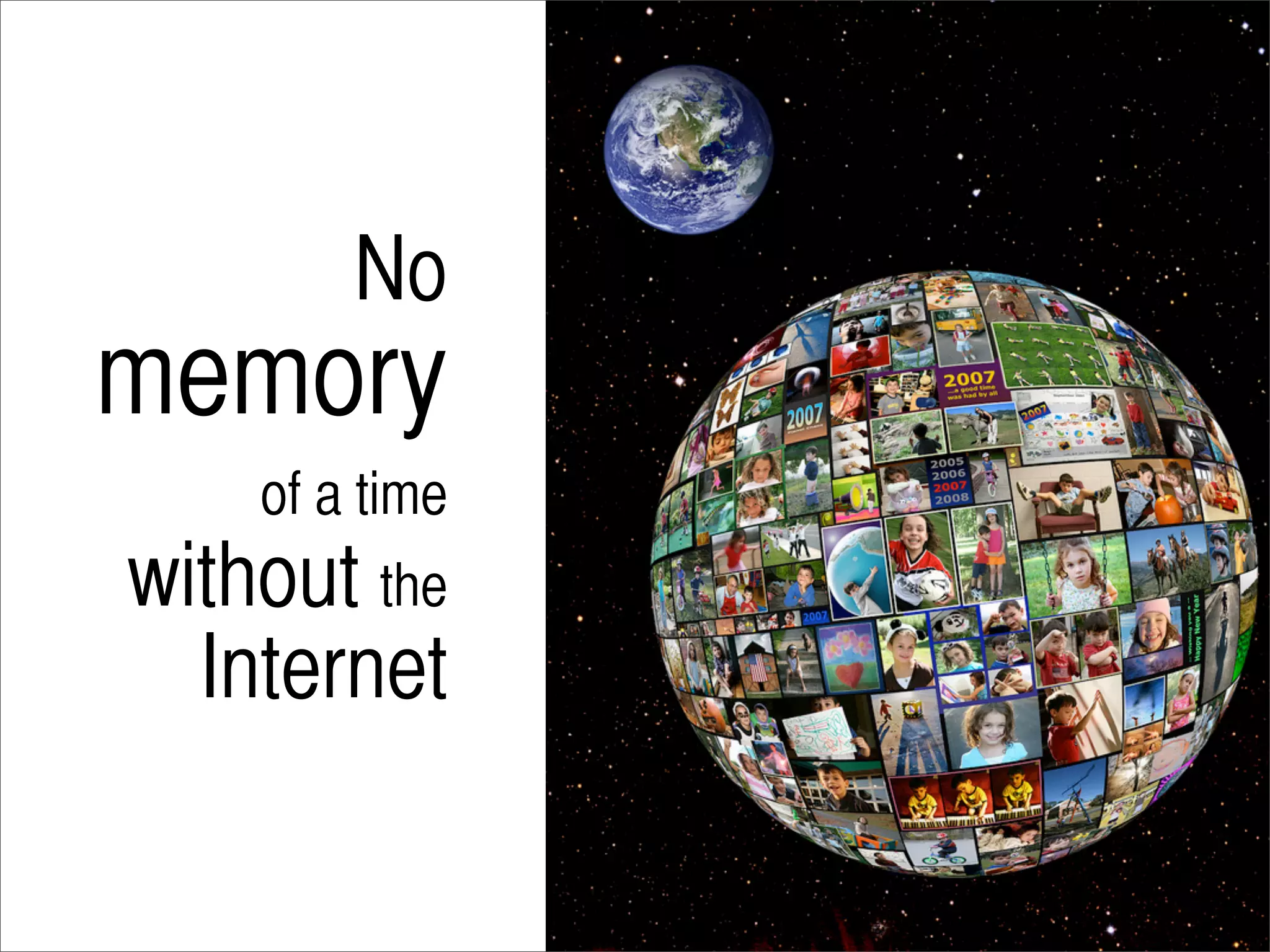 No
memory
    of a time
without the
  Internet
 