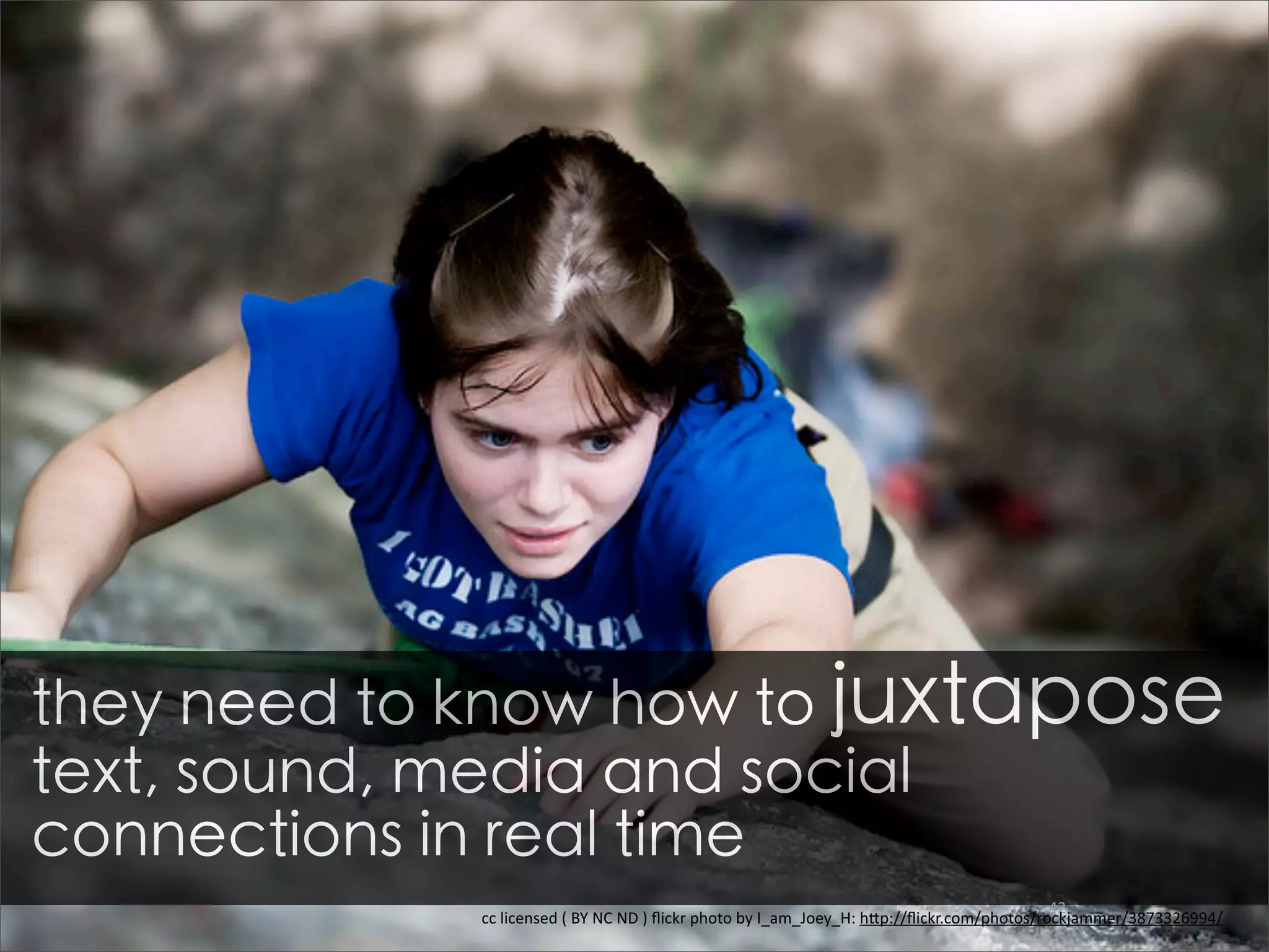 42
cc	
  licensed	
  (	
  BY	
  NC	
  ND	
  )	
  ﬂickr	
  photo	
  by	
  I_am_Joey_H:	
  hBp://ﬂickr.com/photos/rockjammer/3873326994/
 