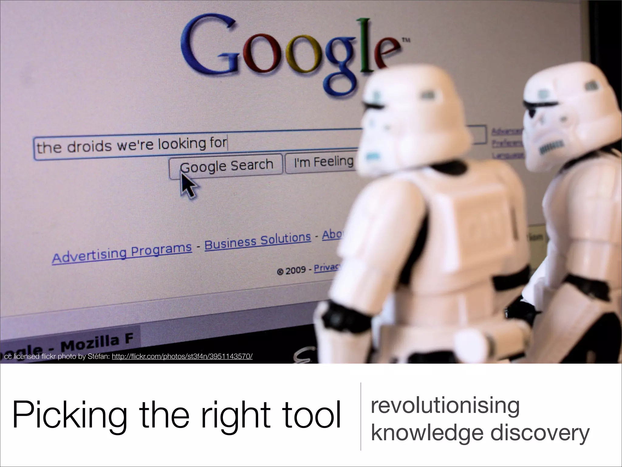 cc licensed ﬂickr photo by Stéfan: http://ﬂickr.com/photos/st3f4n/3951143570/




                                                                                revolutionising
  Picking the right tool                                                        knowledge discovery
 