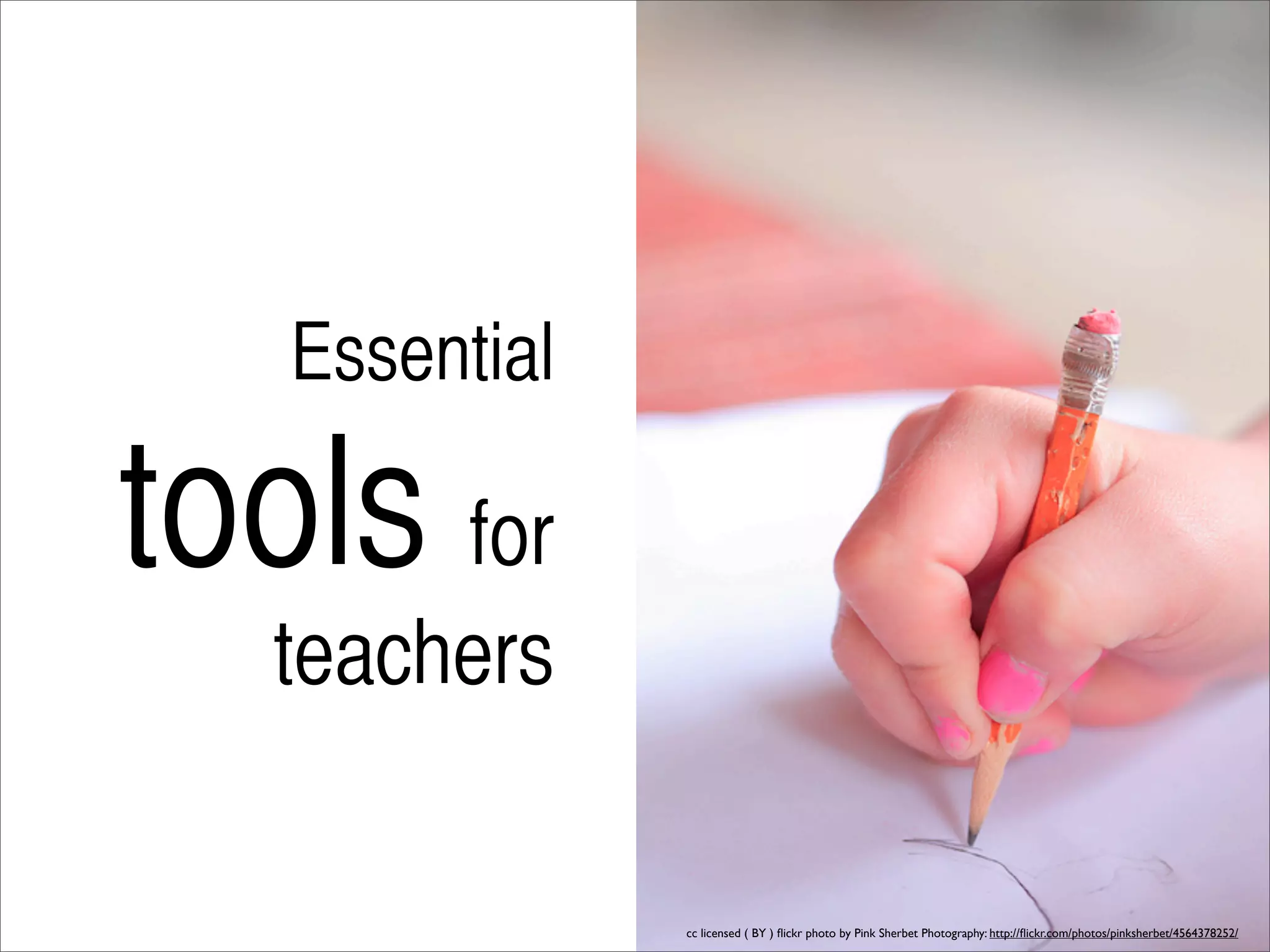 Essential

tools for
   teachers

               cc licensed ( BY ) ﬂickr photo by Pink Sherbet Photography: http://ﬂickr.com/photos/pinksherbet/4564378252/
 