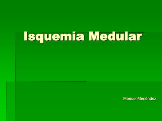 Isquemia Medular

Manuel Menéndez

 