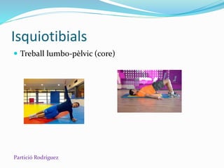  Treball lumbo-pèlvic (core)
Isquiotibials
Partició Rodríguez
 