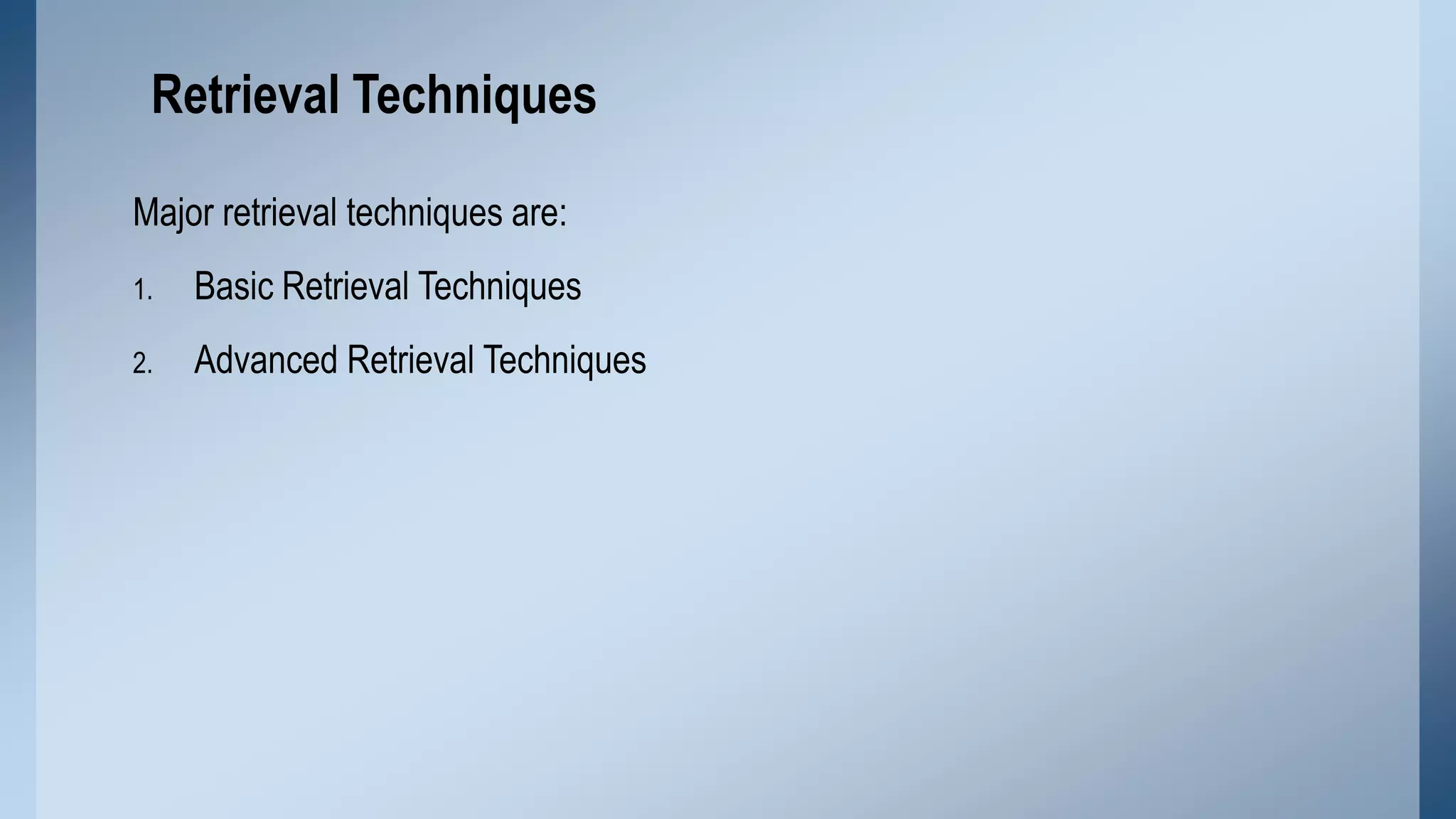 Retrieval Techniques
Major retrieval techniques are:
1.

Basic Retrieval Techniques

2.

Advanced Retrieval Techniques

 