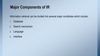 Major Components of IR
Information retrieval can be divided into several major constitutes which include:
1.

Database

2....