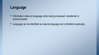 Language
• Information relies on language when being processed, transferred or
communicated.

• Language can be identified...