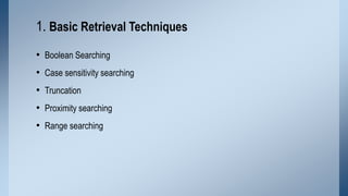 1. Basic Retrieval Techniques
• Boolean Searching

• Case sensitivity searching
• Truncation
• Proximity searching
• Range...