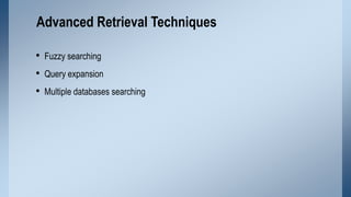 Advanced Retrieval Techniques
• Fuzzy searching
• Query expansion
• Multiple databases searching

 