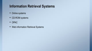 Information Retrieval Systems
•
•
•
•

Online systems
CD-ROM systems
OPAC
Web information Retrieval Systems

 