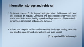 Information storage and retrieval
• Systematic process of collecting and cataloging data so that they can be located

and ...