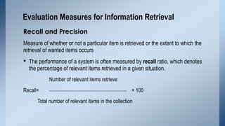 Evaluation Measures for Information Retrieval
Recall and Precision
Measure of whether or not a particular item is retrieve...