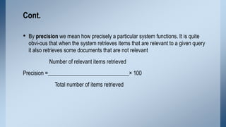 Cont.
• By precision we mean how precisely a particular system functions. It is quite

obvi-ous that when the system retri...