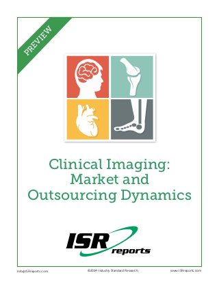 Clinical Imaging:
Market and
Outsourcing Dynamics
Info@ISRreports.com 	 	
	
©2014 Industry Standard Research www.ISRreports.com
PREVIEW
 