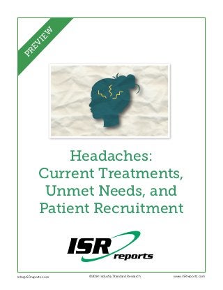 EW
PR
EV
I

Headaches:
Current Treatments,
Unmet Needs, and
Patient Recruitment

Info@ISRreports.com 	
	

	

©2014 Industry Standard Research

www.ISRreports.com

 
