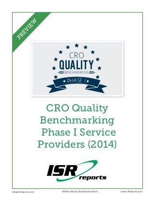 QUALITY
CRO
BENCHMARKING
PHASE I
CRO Quality
Benchmarking
Phase I Service
Providers (2014)
Info@ISRreports.com 	 	
	
©2014 Industry Standard Research www.ISRreports.com
PREVIEW
 
