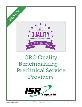 CRO 
QUALITY 
BENCHMARKING 
PRECLINICAL 
CRO Quality 
Benchmarking – 
Preclinical Service 
Providers 
Info@ISRreports.com 
©2014 Industry Standard Research www.ISRreports.com 
PREVIEW 
 