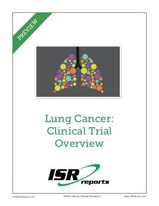 Lung Cancer:
Clinical Trial
Overview
Info@ISRreports.com 	 	
	
©2014 Industry Standard Research www.ISRreports.com
PREVIEW
 