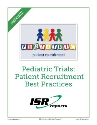 P E D I A T R I C
patient recruitment
Pediatric Trials:
Patient Recruitment
Best Practices
Info@ISRreports.com 		
				
			
©2014 Industry Standard Research www.ISRreports.com
PREVIEW
 