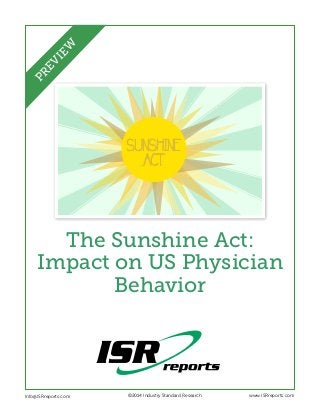 SUNSHINE 
ACT 
The Sunshine Act: 
Impact on US Physician 
Behavior 
Info@ISRreports.com 
©2014 Industry Standard Research www.ISRreports.com 
PREVIEW 
 