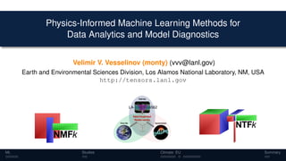 Physics-Informed Machine Learning Methods for
Data Analytics and Model Diagnostics
Velimir V. Vesselinov (monty) (vvv@lanl.gov)
Earth and Environmental Sciences Division, Los Alamos National Laboratory, NM, USA
http://tensors.lanl.gov
LA-UR-19-24562
ML Studies Climate: EU Summary
 