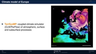 Climate model of Europe
TerrSysMP: coupled climate simulator
(CLM/ParFlow) of atmospheric, surface
and subsurface processes
ML Studies Climate: EU Summary
 