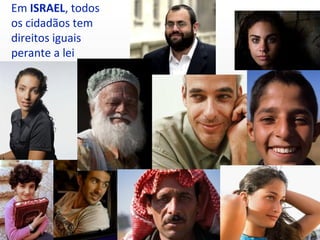 Em ISRAEL, todos
os cidadãos tem
direitos iguais
perante a lei
 