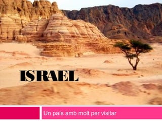 Un país amb molt per visitar
ISRAEL
 