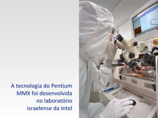A tecnologia do Pentium MMX foi desenvolvida no laboratório israelense da Intel 