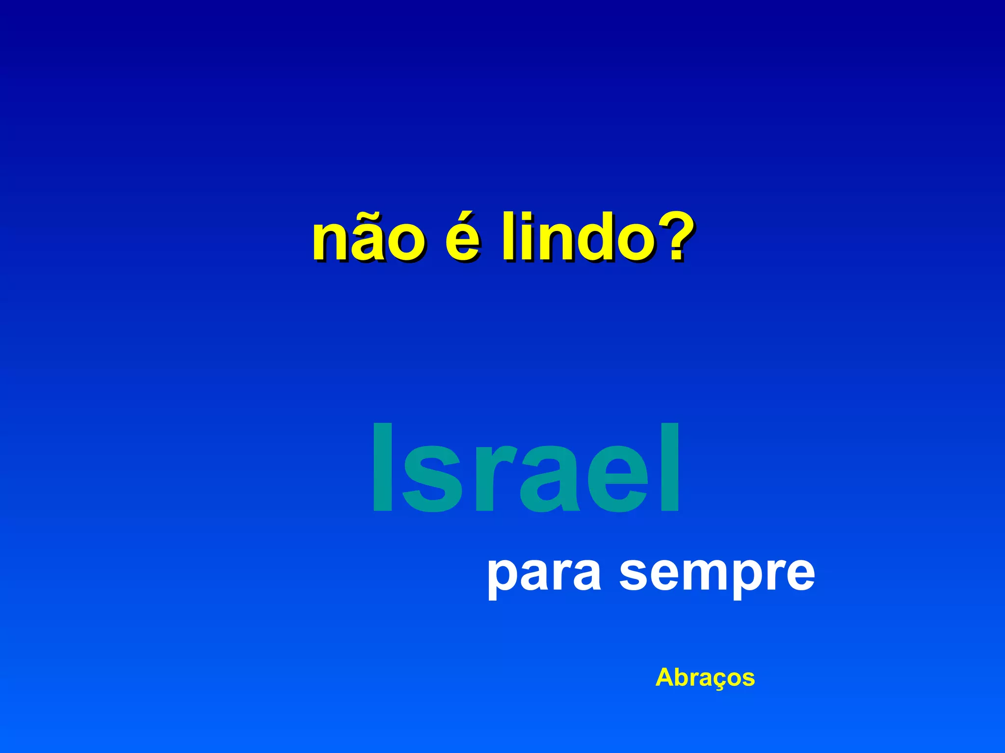 não é lindo?   Israel   para sempre Abraços 