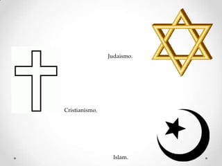 Judaismo.




Cristianismo.




                 Islam.
 