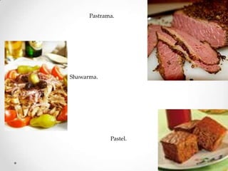 Pastrama.




Shawarma.




             Pastel.
 