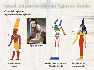 O império egípcio
Alguns dos deuses egípcios:
Hórus, deus do
céu. Filho de Ísis
Rá, deus sol Maat, deusa da
verdade
Seth, ...